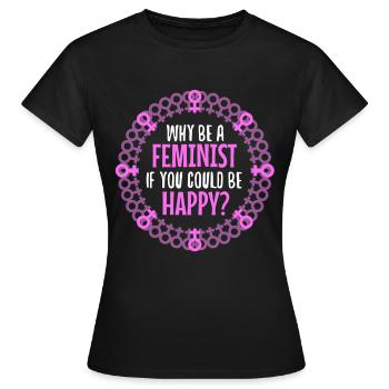 Why Be A Feminist If You Could Be Happy? - Women's T-Shirt - black - Front - AI Model Female 172 dark (172cm)