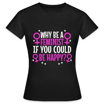Why Be A Feminist If You Could Be Happy? - Women's T-Shirt - black - Front - AI Model Female 172 dark (172cm)