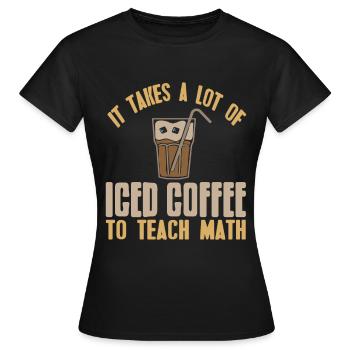 It takes a lot of Iced coffee to teach math - Frauen T-Shirt - Schwarz - Vorne - AI Model Female 172 dark (172cm)