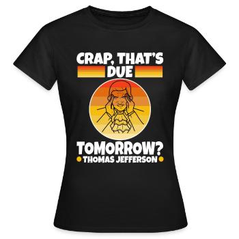 Crap thats due tomorrow thomas jefferson - Women's T-Shirt - black - Front - AI Model Female 172 dark (172cm)
