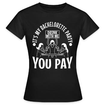 Its my bachelorette party drink with me you pay - Women's T-Shirt - black - Front - AI Model Female 172 dark (172cm)