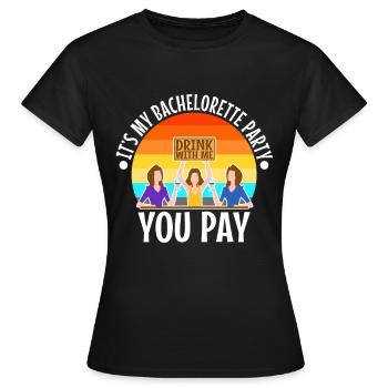 Its my bachelorette party drink with me you pay - Women's T-Shirt - black - Front - AI Model Female 172 dark (172cm)