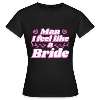 Man i feel like a bride - Frauen T-Shirt - Schwarz - Vorne - AI Model Female 172 dark (172cm)