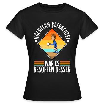 Nüchtern betrachtet war es besoffen besser - Frauen T-Shirt - Schwarz - Vorne - AI Model Female 172 dark (172cm)