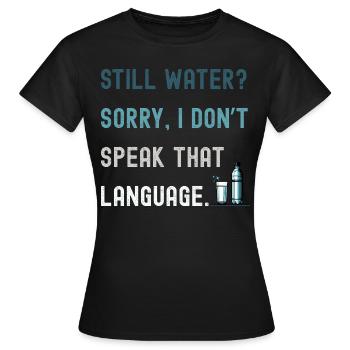 Still water? Sorry, I'm drinking sparkling water! - Women's T-Shirt - black - Front - AI Model Female 172 dark (172cm)