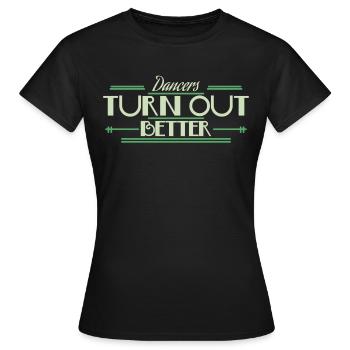 Dancers Turn Out Better Tanzen Dancing Tänzer neu - Frauen T-Shirt - Schwarz - Vorne - AI Model Female 172 dark (172cm)