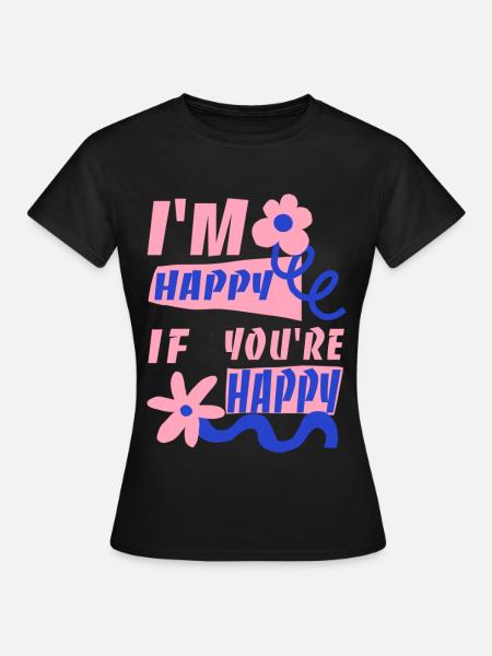 Ich freue mich, wenn du glücklich bist - Frauen T-Shirt - Schwarz