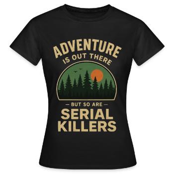 Adventure is out there - but so are Serial Killers - Women's T-Shirt - black - Front - AI Model Female 172 dark (172cm)