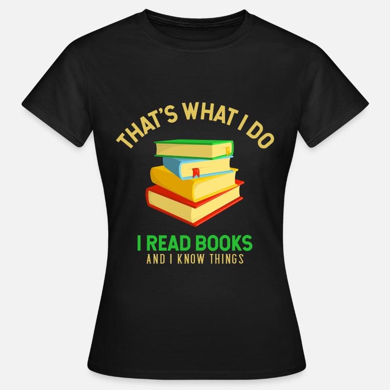 I Read Books And I Know Things - Women's T-Shirt - black