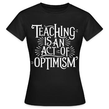 Lehren ist Optimismus, optimistisch sein - Frauen T-Shirt - Schwarz - Vorne - AI Model Female 172 dark (172cm)