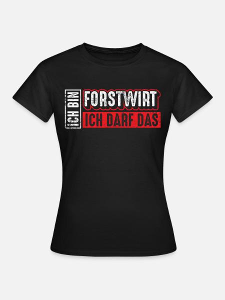 Forstwirt | Ich bin Forstwirt ich darf das - Frauen T-Shirt - Schwarz