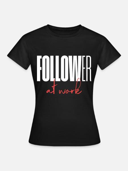 Follower at work - Frauen T-Shirt - Schwarz