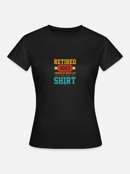 Retired 2023 I Worked My Whole Life For This - Women's T-Shirt - black