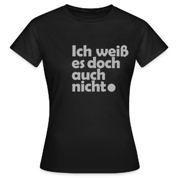 Ich weiß es doch auch nicht. - Frauen T-Shirt - Schwarz - Vorne - AI Model Female 172 dark (172cm)