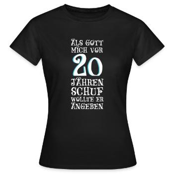 Als Gott mich vor 20 Jahren schuf wollte er angebe - Frauen T-Shirt - Schwarz - Vorne - AI Model Female 172 dark (172cm)