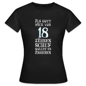 Als Gott mich vor 18 Jahren schuf wollte er angebe - Frauen T-Shirt - Schwarz - Vorne - AI Model Female 172 dark (172cm)