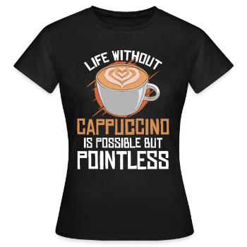 Life Without Cappuccino Is Possible But Pointless - Women's T-Shirt - black - Front - AI Model Female 172 dark (172cm)