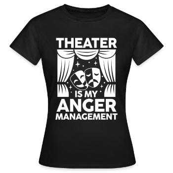 Theater Is My Anger Management - Frauen T-Shirt - Schwarz - Vorne - AI Model Female 172 dark (172cm)