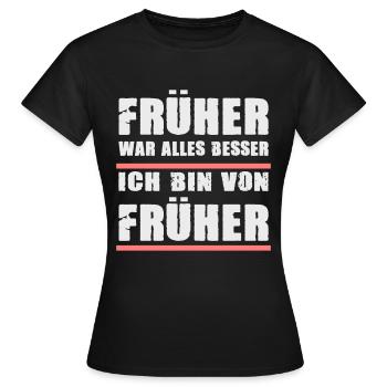 Früher War Alles Besser Ich Bin Von Früher - Frauen T-Shirt - Schwarz - Vorne - AI Model Female 172 dark (172cm)