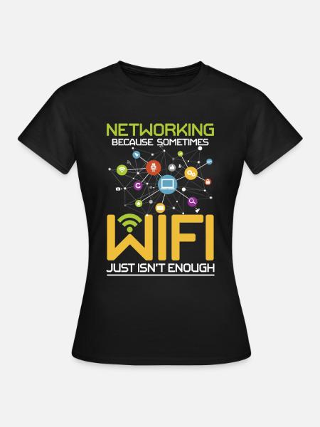 Networking Because Wi-Fi Just Isn't Enough - Frauen T-Shirt - Schwarz