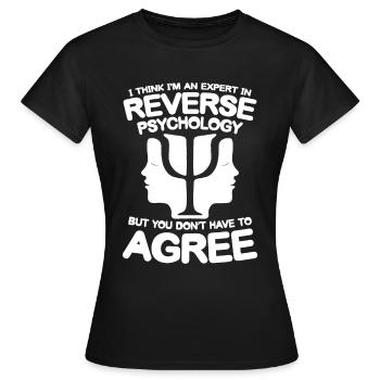 I think im an Expert in Reverse Psychology - Frauen T-Shirt - Schwarz - Vorne - AI Model Female 172 dark (172cm)