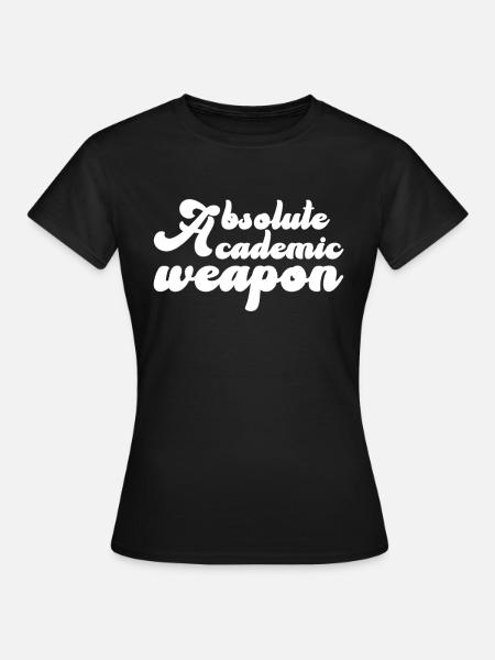 Studenten Absolute Academic Weapon - Frauen T-Shirt - Schwarz