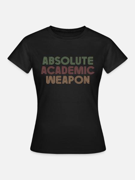 Studenten Absolute Academic Weapon - Frauen T-Shirt - Schwarz