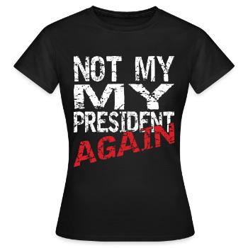 Not my president again. - Frauen T-Shirt - Schwarz - Vorne - AI Model Female 172 dark (172cm)