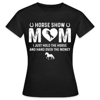 Horse Show Mom I Just Hold The Horse And Hand Over - Women's T-Shirt - black - Front - AI Model Female 172 dark (172cm)