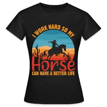I work hard to give my horse a better life. - Women's T-Shirt - black - Front - AI Model Female 172 dark (172cm)