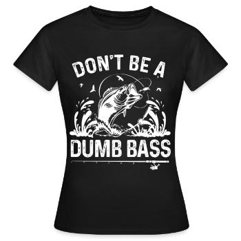 Don't be a dumb bass - Women's T-Shirt - black - Front - AI Model Female 172 dark (172cm)