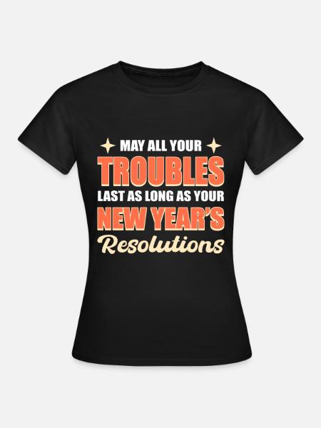 Que tous vos ennuis durent les résolutions du Nouvel An - T-shirt Femme - noir