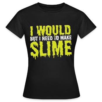 Ich würde, aber ich muss Schleim machen Schleim - Frauen T-Shirt - Schwarz - Vorne - AI Model Female 172 dark (172cm)