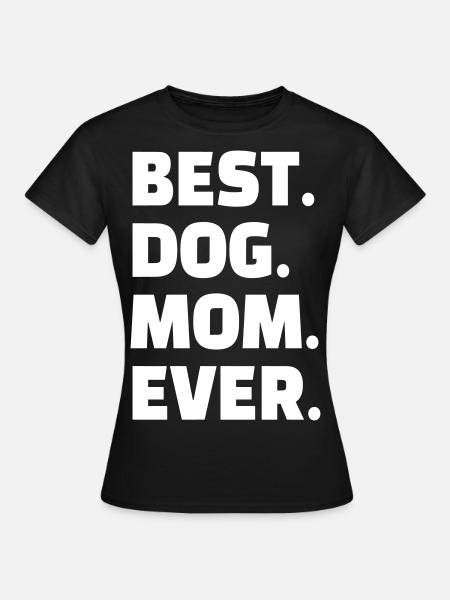 Best Dog Mom Ever - Best Dogs Mom - Mom - Women's T-Shirt - black