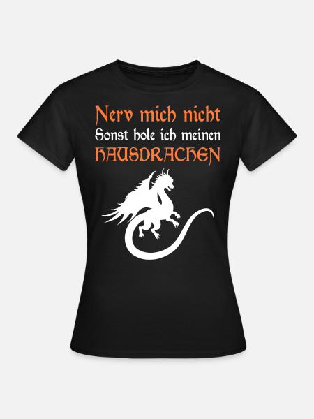 Nerv mich nicht sonst hole ich meinen Hausdrachen - Frauen T-Shirt - Schwarz