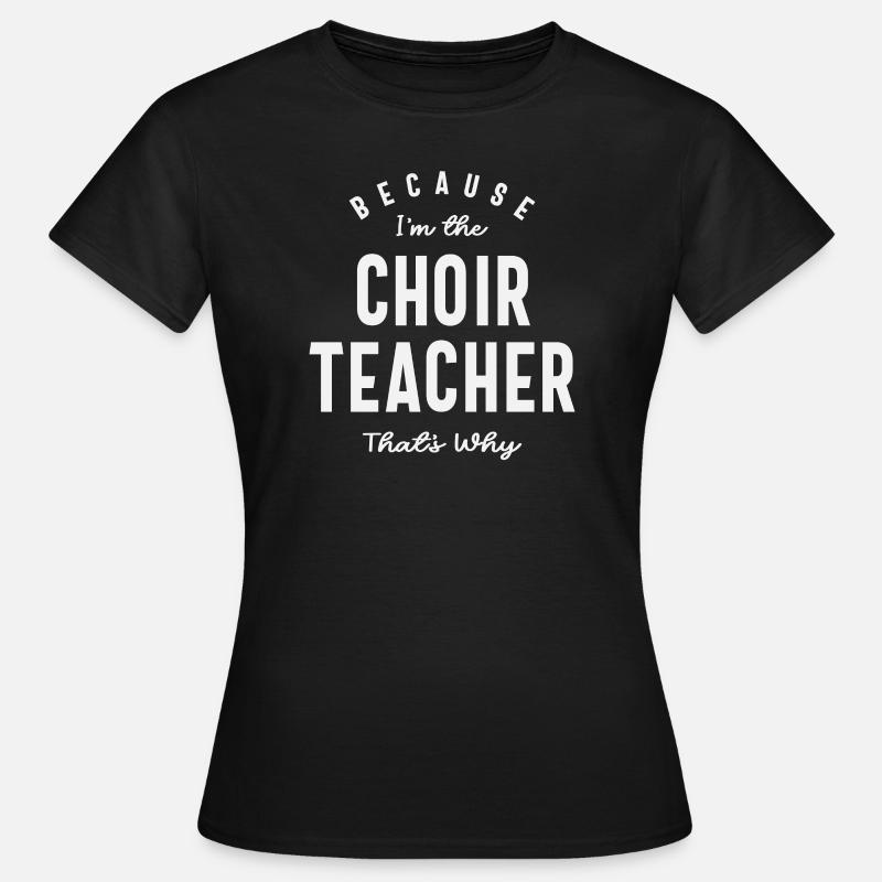 Choir Teacher: Because That's Why - Women's T-Shirt - black
