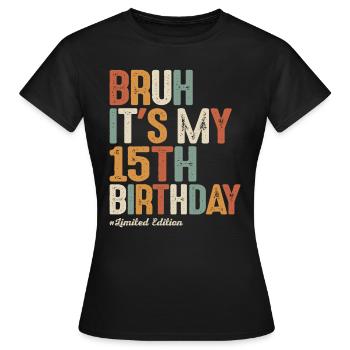 Bruh Es ist mein 15. Geburtstag 15 Jahre alter Geburtstag - Frauen T-Shirt - Schwarz - Vorne - AI Model Female 172 dark (172cm)