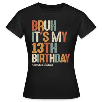 Bruh, es ist mein 13. Geburtstag, 13 Jahre alter Geburtstag - Frauen T-Shirt - Schwarz - Vorne - AI Model Female 172 dark (172cm)