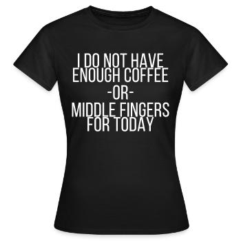 Not enough coffee or middle fingers for today - Women's T-Shirt - black - Front - AI Model Female 172 dark (172cm)