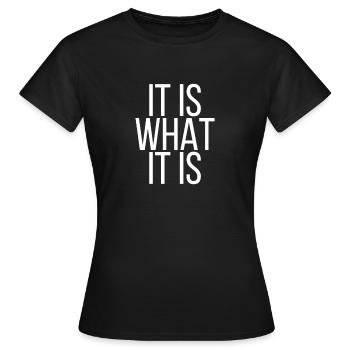 It is what it is - Women's T-Shirt - black - Front - AI Model Female 172 dark (172cm)
