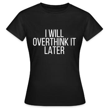 I will overthink it later - Women's T-Shirt - black - Front - AI Model Female 172 dark (172cm)