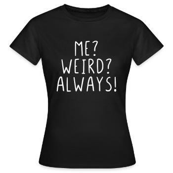 Me? Weird? Always! - Frauen T-Shirt - Schwarz - Vorne - AI Model Female 172 dark (172cm)