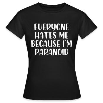 Everyone hates me because im paranoid - Frauen T-Shirt - Schwarz - Vorne - AI Model Female 172 dark (172cm)
