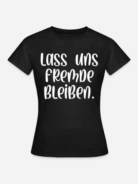 Lass uns Fremde bleiben - Frauen T-Shirt - Schwarz