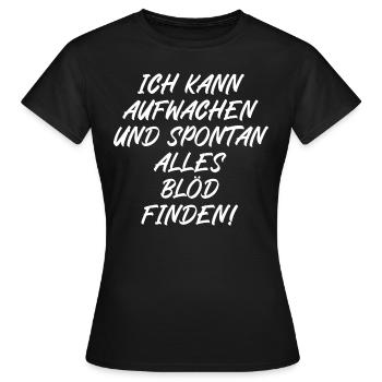 Ich kann aufwachen und spontan alles blöd finden - Frauen T-Shirt - Schwarz - Vorne - AI Model Female 172 dark (172cm)