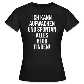Ich kann aufwachen und spontan alles blöd finden - Frauen T-Shirt - Schwarz - Vorne - AI Model Female 172 dark (172cm)