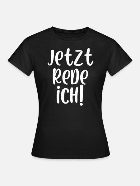 Jetzt rede ich - Frauen T-Shirt - Schwarz
