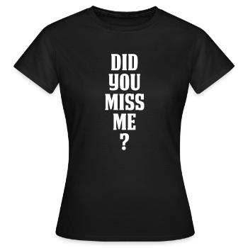 Did You Miss Me - Women's T-Shirt - black - Front - AI Model Female 172 dark (172cm)