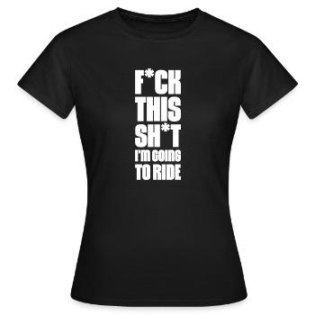 F*ck This Sh*t I'm Going to Ride - T-shirt Femme - noir - Devant - AI Model Female 172 dark (172cm)