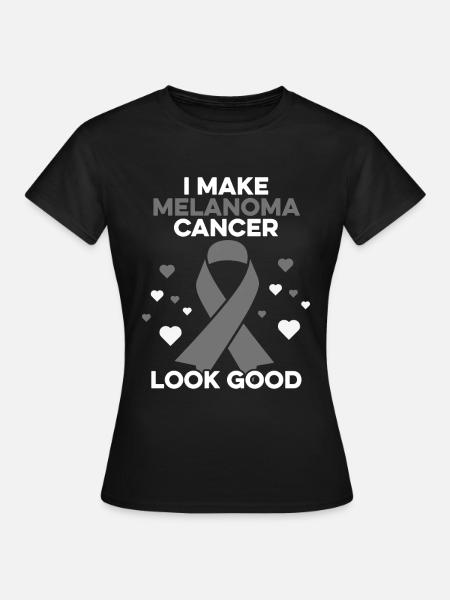I Make Melanoma Cancer Look Good Melanoma Cancer - Women's T-Shirt - black